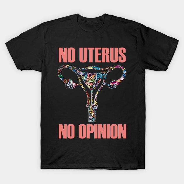 No Uterus No Opinion Pro Choice T-Shirt by odrito